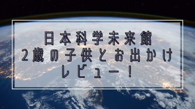 日本科学未来館の感想 駐車場や料金は ランチはどうする Hikaruの主婦力アップブログ